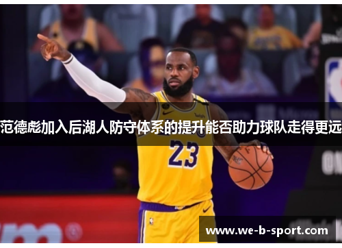 范德彪加入后湖人防守体系的提升能否助力球队走得更远 范德彪加入后湖人防守体系的提升能否助力球队走得更远