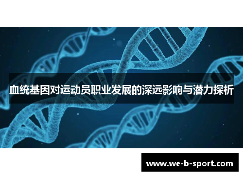血统基因对运动员职业发展的深远影响与潜力探析 血统基因对运动员职业发展的深远影响与潜力探析