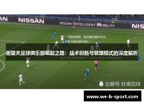 谢里夫足球俱乐部崛起之路:战术创新与管理模式的深度解析 谢里夫足球俱乐部崛起之路:战术创新与管理模式的深度解析