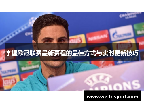 掌握欧冠联赛最新赛程的最佳方式与实时更新技巧