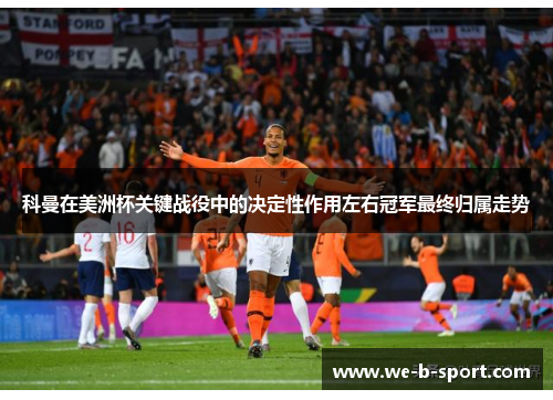 科曼在美洲杯关键战役中的决定性作用左右冠军最终归属走势