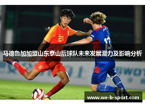 马德鲁加加盟山东泰山后球队未来发展潜力及影响分析