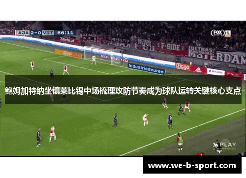 鲍姆加特纳坐镇莱比锡中场梳理攻防节奏成为球队运转关键核心支点
